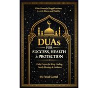 DUAs for Success, Health & Protection: 100+ Powerful Supplications from the Quran and Hadith for Rizq, Healing, Family Blessings, and Daily Guidance
