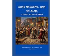 Duas Margens, Uma só Alma: O Tango no Rio da Prata