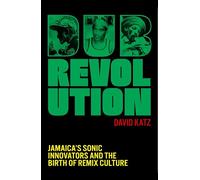 Dub Revolution: Jamaica’s Sonic Innovators and the Birth of Remix Culture