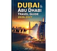 Dubai & Abu Dhabi Travel Guide 2026-2027: An Insider’s Guide to the UAE’s Top Attractions, Cultural Experiences, Desert Safaris, Luxury Hotels & Smart Travel Planning