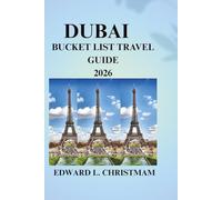 DUBAI BUCKET LIST TRAVEL GUIDE 2026: The Ultimate insider's Guide to Dubai's Must-Attractions, Adventures and Experiences