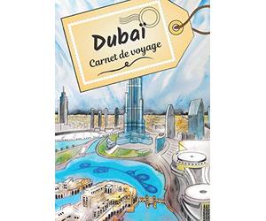 Dubaï carnet de voyage: Journal de bord pour raconter vos récits et histoire | Planifier votre voyage et écrire ses souvenirs | Anecdote de votre séjour | Check list avant le départ |