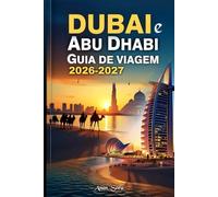 Dubai e Abu Dhabi Guia de Viagem 2026-2027: Um guia privilegiado para as principais atrações, experiências culturais, safáris no deserto, hotéis de luxo e planejamento de viagens inteligentes