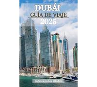 DUBÁI GUÍA DE VIAJE 2025: Planifica con inteligencia, viaja con más intensidad: Una guía completa para vivir la magia de Dubái en cada momento.