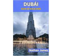 DUBÁI GUÍA DE VIAJE 2025: Un viaje a través de la innovación, la tradición y el lujo atemporal
