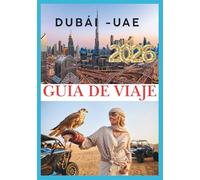 DUBÁI GUÍA DE VIAJE 2026: Un viaje a la ciudad más ambiciosa del mundo.