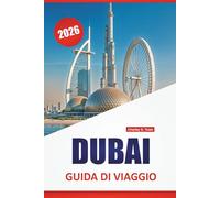DUBAI GUIDA DI VIAGGIO 2026: Architettura moderna, siti culturali, aree commerciali, cucina locale ed escursioni nel deserto negli Emirati Arabi Uniti