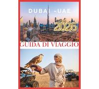 DUBAI GUIDA DI VIAGGIO 2026: Un viaggio nella città più ambiziosa del mondo.