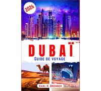 Dubaï Guide de voyage 2026: Découvrez des attractions modernes, des informations culturelles, des conseils pour économiser de l'argent et des idées ... journée pour une escapade citadine relaxante