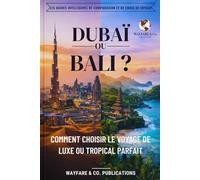 Dubaï ou Bali ? Comment choisir le voyage de luxe ou tropical parfait: Coûts, plages, sécurité, culture, vie nocturne et itinéraires de 7 jours - Le guide malin pour voyageurs