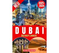 Dubai Reiseführer 2025-2026: Entdecken Sie die Stadt der Zukunft: Insidertipps für Luxus-Shopping, aufregende Wüstensafaris, unverzichtbare Attraktionen, Nachtleben und versteckte Juwelen