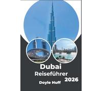 Dubai Reiseführer 2026: Erleben Sie Luxus, Wüstenkultur und moderne Wunder wie ein Einheimischer