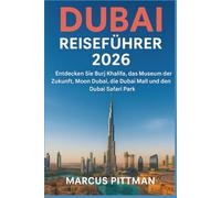 DUBAI REISEFÜHRER 2026 (VOLLFARBE): Entdecken Sie Burj Khalifa, das Museum der Zukunft, Moon Dubai, die Dubai Mall und den Dubai Safari Park