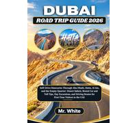 DUBAI ROAD TRIP GUIDE 2026: Self-Drive Itineraries Through Abu Dhabi, Hatta, Al Ain, and the Empty Quarter: Desert Safaris, Rental Car and Toll Tips, ... Routes for First-Time Visitors to the UAE