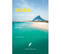 Dubai Travel Guide 2022 - 2023: The Essential Guide to Everything You Need to Know About Visiting Dubai, the Top Spots and Hidden Gems (Full-color Travel Guide)