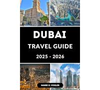 DUBAI TRAVEL GUIDE 2025 - 2026: The Essential Dubai Travel Guide Plan, Explore, and Experience the Best of Dubai with Confidence