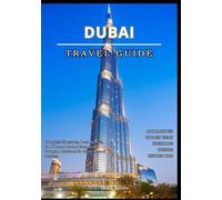 DUBAI TRAVEL GUIDE 2025: Complete Itineraries, Local Secrets, Food Tours, Luxury Escapes & Budget Adventures for Every Type of Traveler