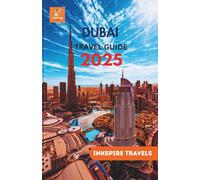 Dubai Travel Guide 2025: Insights, Hidden Treasures, Local Experiences, and Unmatched Luxury in the Heart of the UAE