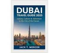 DUBAI TRAVEL GUIDE 2025: Luxury, Culture & Adventure in the City of the Future