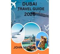 DUBAI TRAVEL GUIDE 2026: The Gateway to the Arabian Gulf - Timeless Journeys in DUBAI