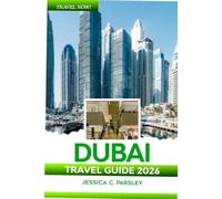 Dubai Travel Guide 2026: Your Complete Companion to Local Experiences, Cultural Highlights, Practical Advice, Scenic Routes, Top Shopping Malls, Family Activities, and Memorable Adventures