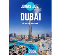 DUBAI TRAVEL GUIDE 2026: Your Complete Guide to Luxury Living, Desert Adventures, and Iconic Skylines