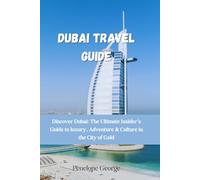 Dubai Travel Guide: Discover Dubai: The Ultimate Insider's Guide to Luxury, Adventure & Culture in the City of Gold
