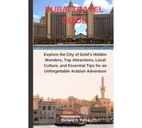 DUBAI TRAVEL GUIDE: Explore the City of Gold’s Hidden Wonders, Top Attractions, Local Culture, and Essential Tips for an Unforgettable Arabian Adventure