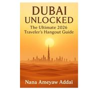 Dubai Unlocked: The Ultimate 2026 Traveler’s Hangout Guide: Explore Dubai’s Most Beautiful Places, Hidden Gems & Must-See Destinations