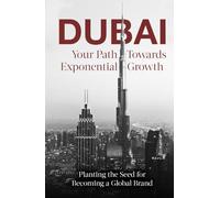 Dubai: Your Path Towards Exponential Growth: Planting the Seed for Becoming a Global Brand