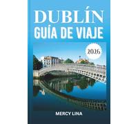 DUBLÍN GUÍA DE VIAJE 2026: Descubra un rico patrimonio, una animada vida nocturna, calles pintorescas, acogedores cafés, tradiciones narrativas y auténtica hospitalidad irlandesa.