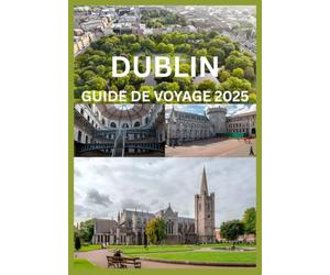 DUBLIN GUIDE DE VOYAGE 2025: Un voyage à travers la culture et le charme intemporel de Dublin