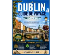 DUBLIN GUIDE DE VOYAGE 2026-2027: Découvrez les rues historiques, les escapades côtières, la culture irlandaise, la gastronomie locale, des ... pratiques pour un séjour citadin réussi.