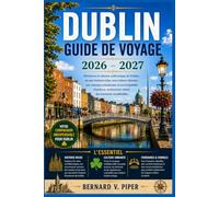 DUBLIN GUIDE DE VOYAGE 2026-2027: Découvrez les rues historiques, les escapades côtières, la culture irlandaise, la gastronomie locale, des ... pratiques pour un séjour citadin réussi.