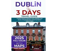 Dublin in 3 Days (Travel Guide 2025): A 72-Hour Itinerary to Discover Iconic Landmarks, Local Secrets, Unforgettable Pubs, and the True Heart of Ireland’s Capital (FULL-COLOR WITH MAPS)
