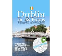 Dublin in 48 Hours: The Essential 2-Day Travel Guide, Itinerary, Hidden Gems, History & Best Pubs: A Practical Dublin Ireland Vacation Planner for First-Time Visitors, Short Trips, and Smart Travelers