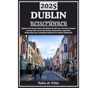 DUBLIN REISEFÜHRER 2025: Dublin enthüllt: Eine Reise durch historische Wahrzeichen, kulturelle Hotspots und verborgene Schätze in Irlands Hauptstadt