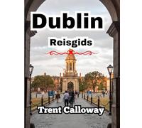 Dublin Reisgids 2025: Ontdek het beste van Dublin: topattracties, verborgen pareltjes, lokale eetgelegenheden en reistips van experts