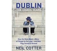 Dublin: The Chaos Years: How the Dubs Made a Mess of Things for So Long e and How They Turned It Around - [Version Originale] Inconnu (Auteur)