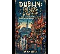 DUBLIN: THE LINGO, THE CRAIC & THE CITY: A Proper Guide to Dublin Slang, Sayings, Pubs, Live Music, Landmarks & Local Life
