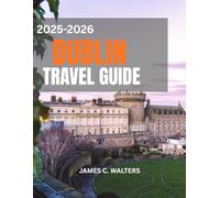 Dublin Travel Guide 2025-2026: Insider Itineraries, Best Pubs, Hidden Gems, Local Cuisine and Walking Tours