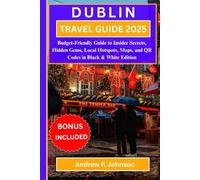 DUBLIN TRAVEL GUIDE 2025:: Budget-Friendly Guide to Insider Secrets, Hidden Gems, Local Hotspots, Maps, and QR Codes in Black & White Edition