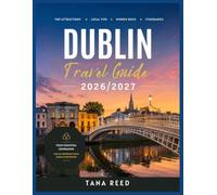 Dublin Travel Guide 2026/2027: Discover Ireland's Capital Like a Local, Explore Top Attractions and Hidden Gems, Experience Irish Culture, Food and ... Scenic Day Trips, and Follow Nice Itineraries