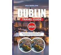 DUBLIN TRAVEL GUIDE 2026: Discover Dublin Top Attractions, Hidden Gems & Authentic Irish Experiences