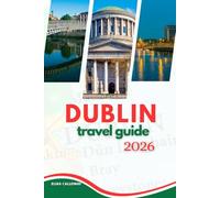 DUBLIN TRAVEL GUIDE 2026: Discover the Soul of Dublin: Must-See Sights, Thriving Neighborhoods, and Cultural Hotspots