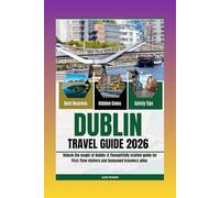 Dublin Travel Guide 2026: Unlock the Magic of Dublin: A Thoughtfully Crafted Guide for First-Time Visitors and Seasoned Travelers Alike