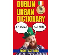 Dublin Urban Dictionary: 500 Irish Slang Words, Pub Phrases, Street Expressions, and Everyday Dublin Sayings