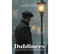 Dubliners By James Joyce (Illustrated & Annotated): A Portrait of Irish Life and Modern Consciousness