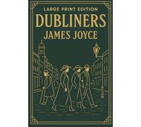 Dubliners (LARGE PRINT EDITION): Fifteen Masterpieces of Irish Life and Epiphany - Large Print Edition for Easy, Comfortable Reading