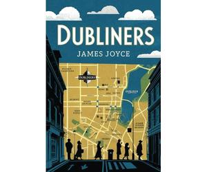 Dubliners: The Original Classic by James Joyce - A Tale of Life and Longing in Dublin
